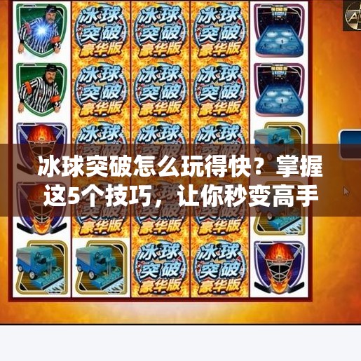 冰球突破怎么玩得快？掌握这5个技巧，让你秒变高手！冰球突破怎么玩的快点