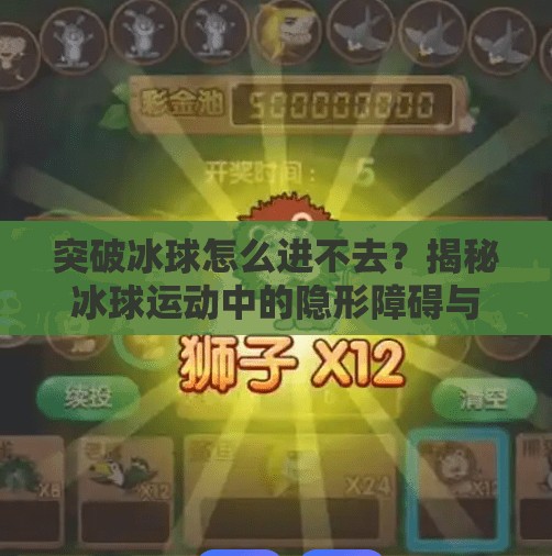 突破冰球怎么进不去?揭秘冰球运动中的隐形障碍与破解之道,突破冰球怎么进不去 突破冰球怎么进不去?揭秘冰球运动中的隐形障碍与破解之道,突破冰球怎么进不去