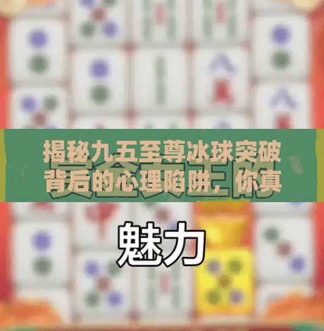 揭秘九五至尊冰球突破背后的心理陷阱，你真的能赢吗？九五至尊冰球突破规律