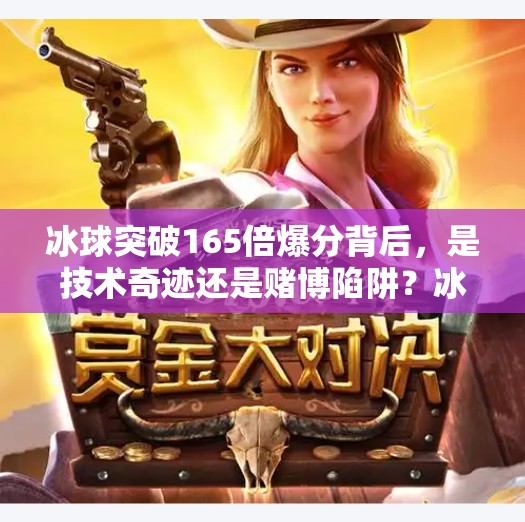 冰球突破165倍爆分背后，是技术奇迹还是赌博陷阱？冰球突破165倍爆分