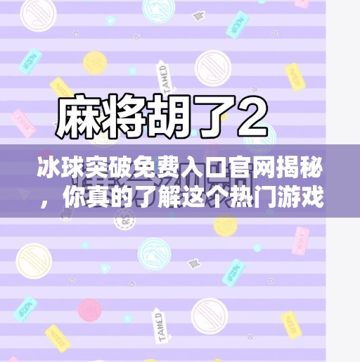 冰球突破免费入口官网揭秘，你真的了解这个热门游戏平台吗？冰球突破免费入口官网