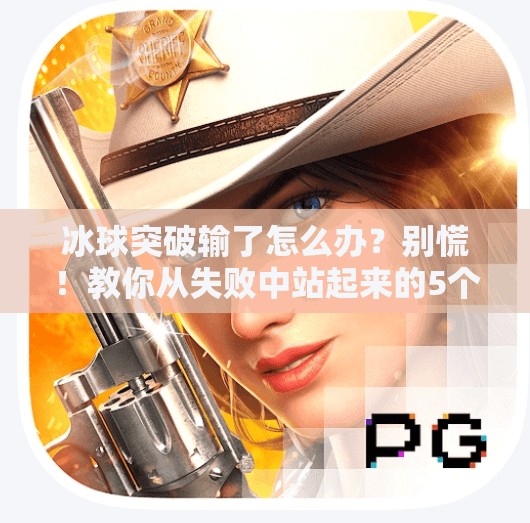 冰球突破输了怎么办？别慌！教你从失败中站起来的5个心态与行动指南,冰球突破输了怎么办