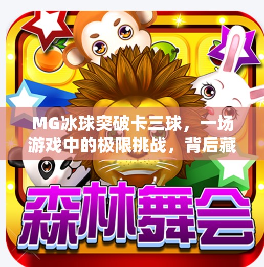 MG冰球突破卡三球，一场游戏中的极限挑战，背后藏着怎样的心理博弈？MG冰球突破卡三球