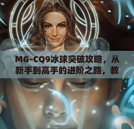 MG-CQ9冰球突破攻略，从新手到高手的进阶之路，教你稳赢不亏！mgcq9冰球突破攻略