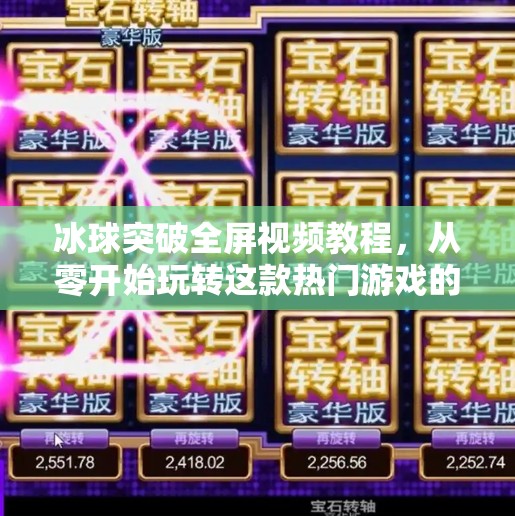 冰球突破全屏视频教程，从零开始玩转这款热门游戏的终极攻略！冰球突破全屏视频教程