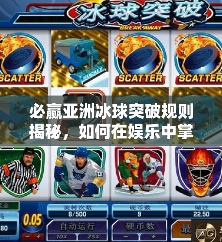 必赢亚洲冰球突破规则揭秘，如何在娱乐中掌握策略，赢在起跑线？必赢亚洲冰球突破规则