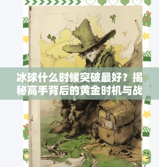 冰球什么时候突破最好？揭秘高手背后的黄金时机与战术智慧,冰球什么时候突破最好