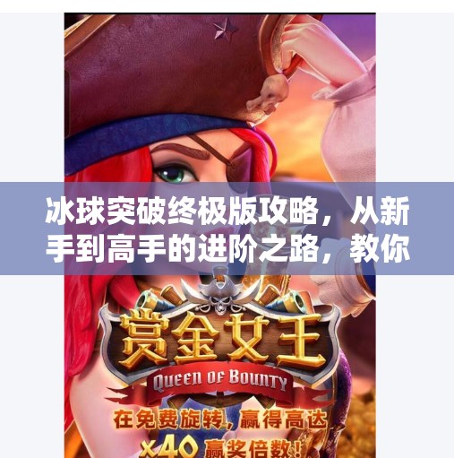 冰球突破终极版攻略，从新手到高手的进阶之路，教你玩转每一秒的刺激！冰球突破终极版攻略