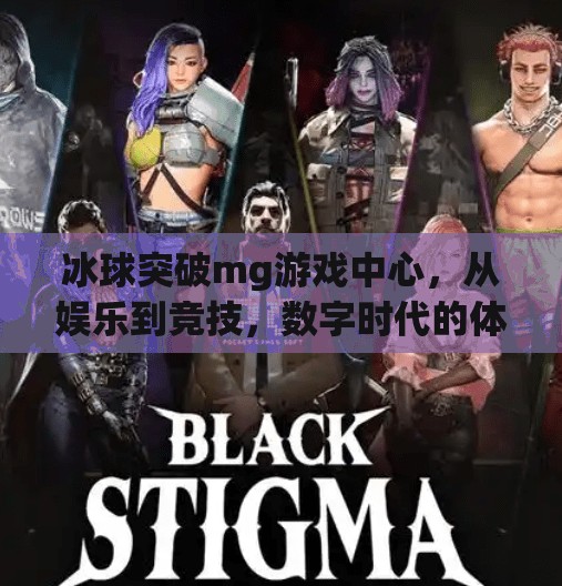 冰球突破mg游戏中心，从娱乐到竞技，数字时代的体育新玩法,冰球突破mg游戏中心