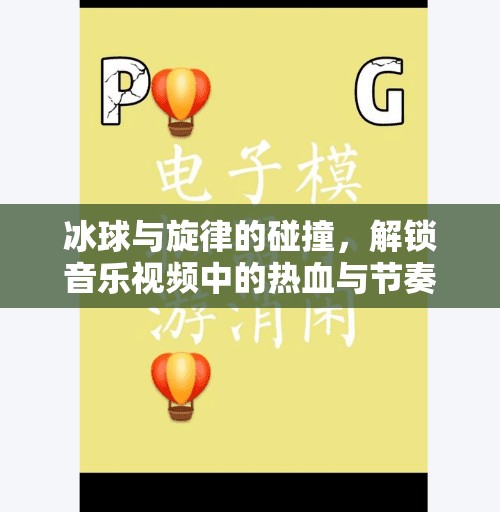 冰球与旋律的碰撞，解锁音乐视频中的热血与节奏密码！突破冰球音乐视频大全