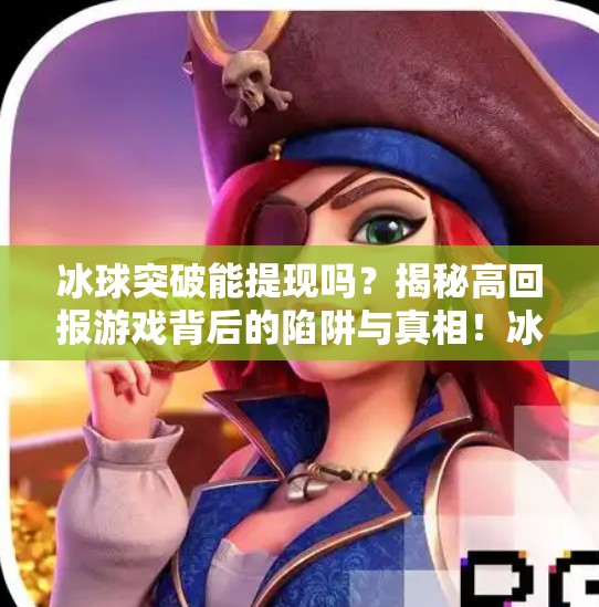 冰球突破能提现吗？揭秘高回报游戏背后的陷阱与真相！冰球突破可以提现吗