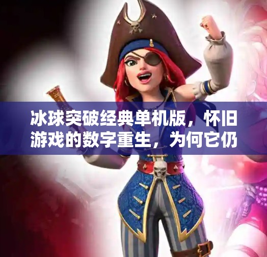 冰球突破经典单机版，怀旧游戏的数字重生，为何它仍让老玩家欲罢不能？冰球突破经典单机版