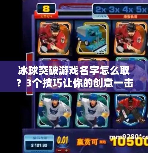 冰球突破游戏名字怎么取？3个技巧让你的创意一击即中！冰球突破游戏名字怎么取