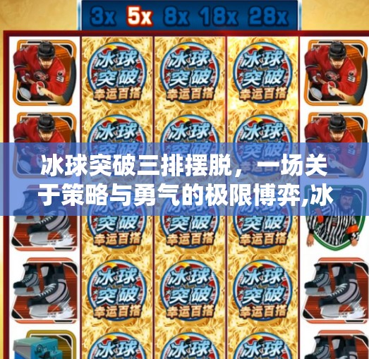 冰球突破三排摆脱，一场关于策略与勇气的极限博弈,冰球突破三排摆脱