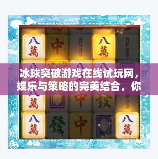 冰球突破游戏在线试玩网，娱乐与策略的完美结合，你真的了解它吗？冰球突破游戏在线试玩网