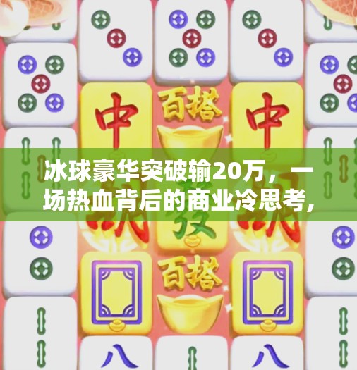 冰球豪华突破输20万，一场热血背后的商业冷思考,冰球豪华突破输20万