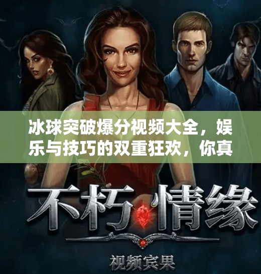 冰球突破爆分视频大全，娱乐与技巧的双重狂欢，你真的看懂了吗？冰球突破爆分视频大全
