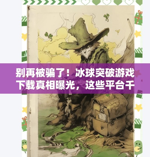 别再被骗了！冰球突破游戏下载真相曝光，这些平台千万别碰！哪里能下载冰球突破游戏