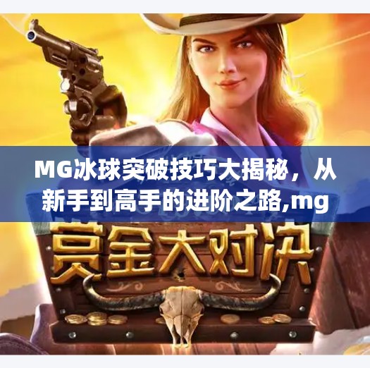 MG冰球突破技巧大揭秘，从新手到高手的进阶之路,mg冰球突破有什么技巧