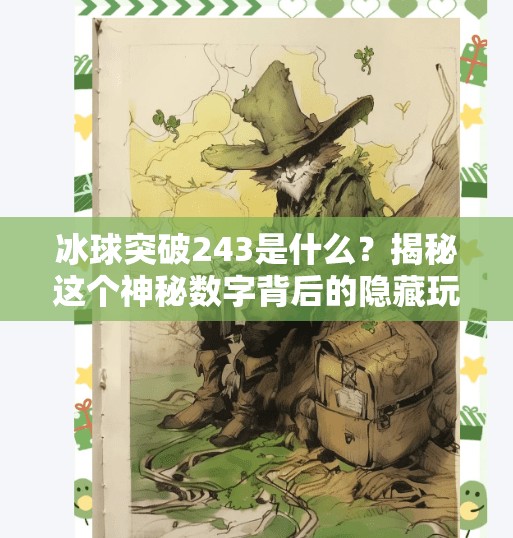 冰球突破243是什么？揭秘这个神秘数字背后的隐藏玩法与真相,冰球突破243什么意思