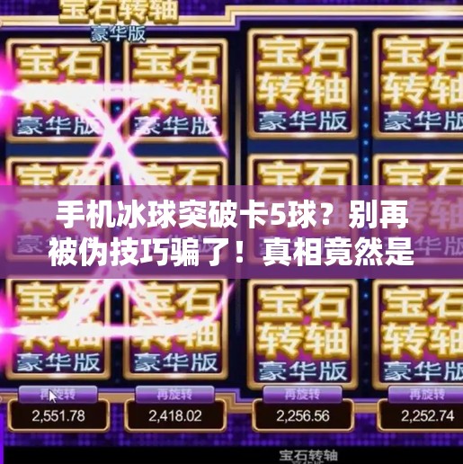 手机冰球突破卡5球？别再被伪技巧骗了！真相竟然是…手机冰球突破卡5球