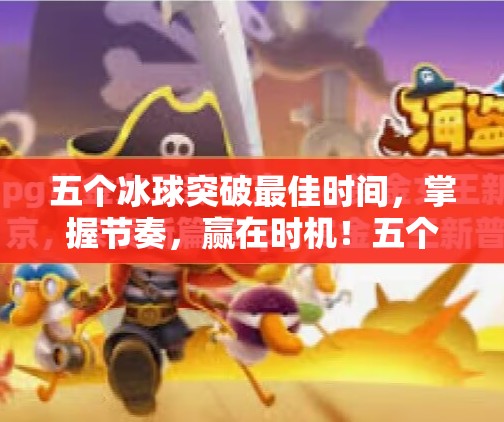 五个冰球突破最佳时间，掌握节奏，赢在时机！五个冰球突破最佳时间