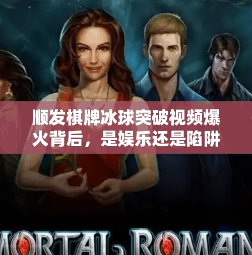 顺发棋牌冰球突破视频爆火背后，是娱乐还是陷阱？顺发棋牌冰球突破视频