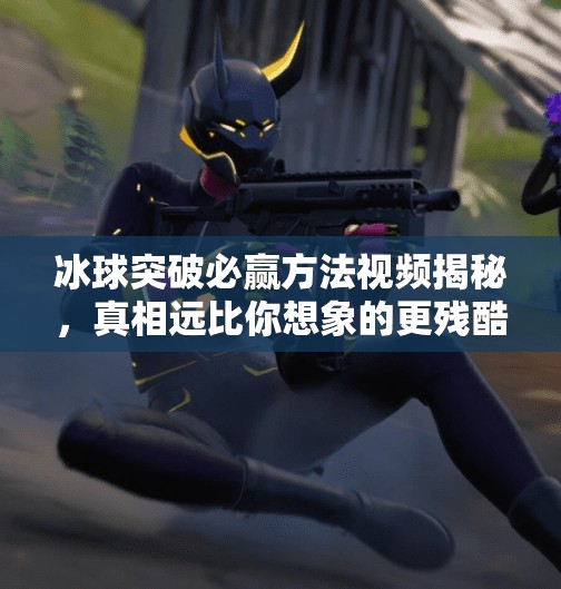 冰球突破必赢方法视频揭秘，真相远比你想象的更残酷！冰球突破必赢方法视频