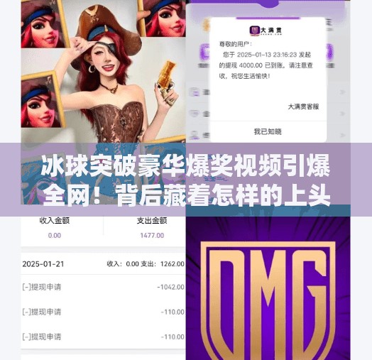 冰球突破豪华爆奖视频引爆全网！背后藏着怎样的上头秘密？冰球突破豪华爆奖视频