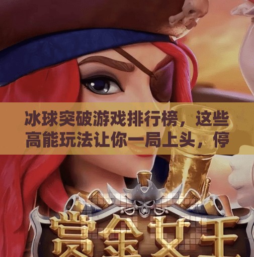 冰球突破游戏排行榜，这些高能玩法让你一局上头，停不下来！冰球突破游戏排行榜