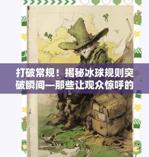 打破常规！揭秘冰球规则突破瞬间—那些让观众惊呼的高能时刻,突破冰球规则视频大全