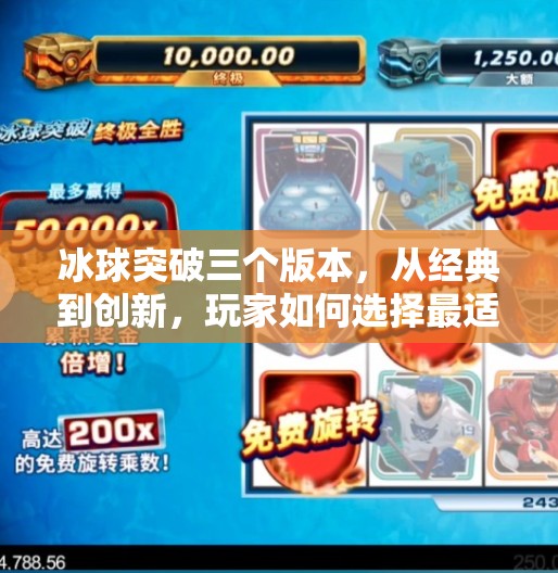 冰球突破三个版本，从经典到创新，玩家如何选择最适合自己的玩法？冰球突破三个版本