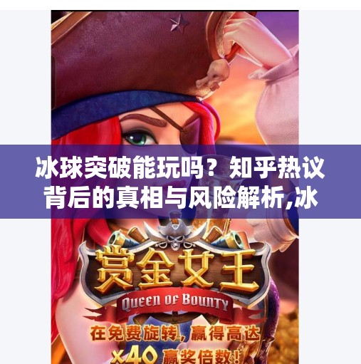 冰球突破能玩吗？知乎热议背后的真相与风险解析,冰球突破能玩吗知乎