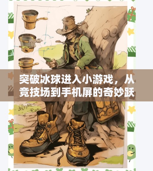 突破冰球进入小游戏，从竞技场到手机屏的奇妙跃迁,突破冰球进入小游戏