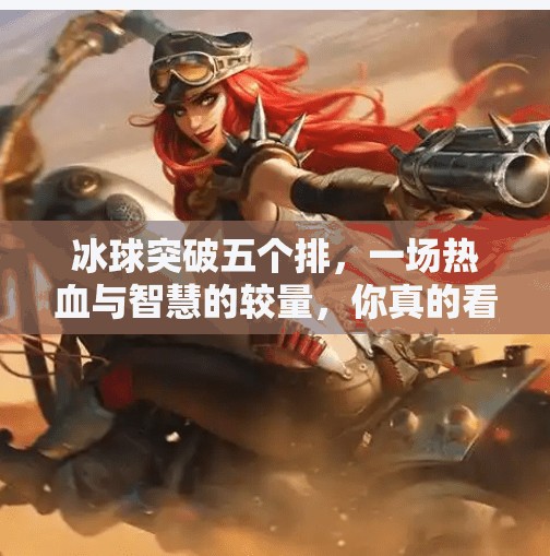 冰球突破五个排，一场热血与智慧的较量，你真的看懂了吗？冰球突破五个排