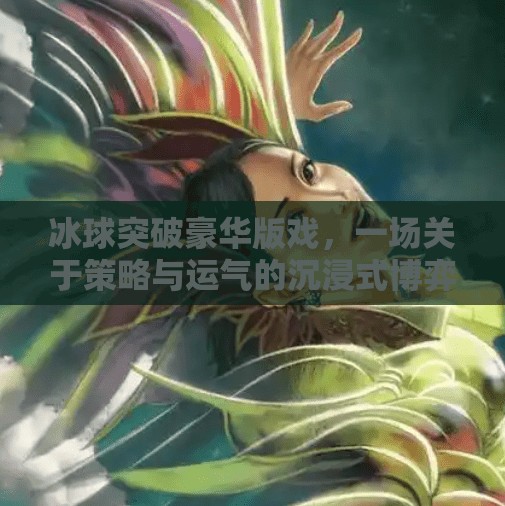 冰球突破豪华版戏，一场关于策略与运气的沉浸式博弈盛宴,冰球突破豪华版戏