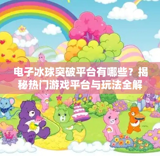 电子冰球突破平台有哪些？揭秘热门游戏平台与玩法全解析！电子冰球突破平台有哪些