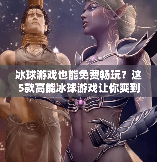 冰球游戏也能免费畅玩？这5款高能冰球游戏让你爽到停不下来！突破冰球免费游戏大全