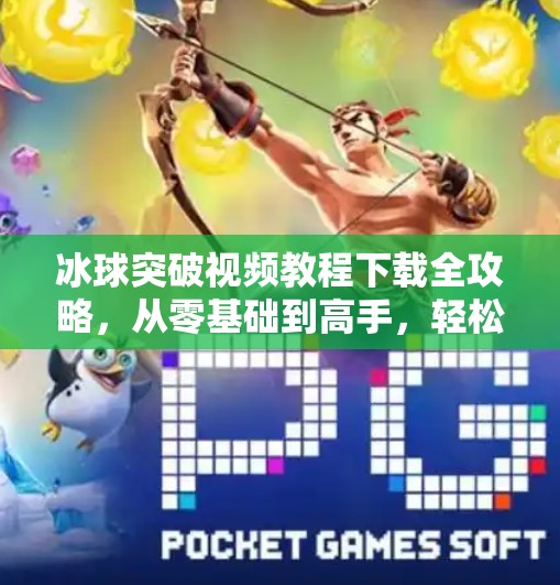 冰球突破视频教程下载全攻略，从零基础到高手，轻松掌握游戏技巧！冰球突破视频教程下载