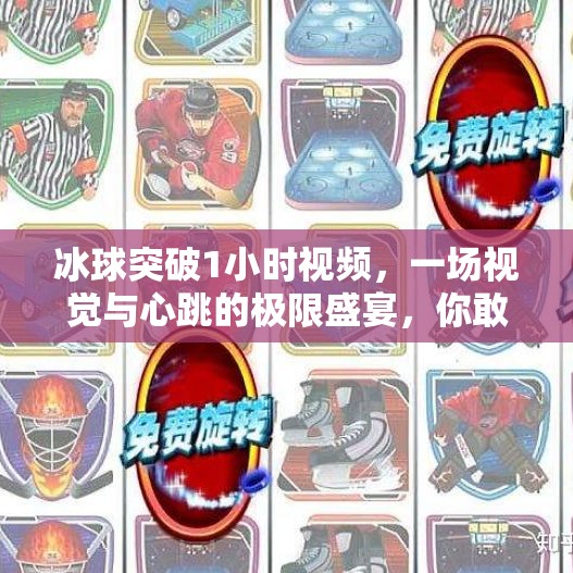 冰球突破1小时视频，一场视觉与心跳的极限盛宴，你敢不敢看完？冰球突破1小时视频