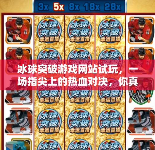 冰球突破游戏网站试玩，一场指尖上的热血对决，你真的准备好了吗？冰球突破游戏网站试玩