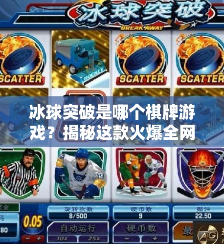 冰球突破是哪个棋牌游戏？揭秘这款火爆全网的虚拟竞技新宠！冰球突破是哪个棋牌游戏