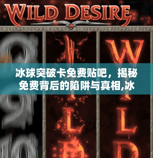 冰球突破卡免费贴吧，揭秘免费背后的陷阱与真相,冰球突破卡免费贴吧