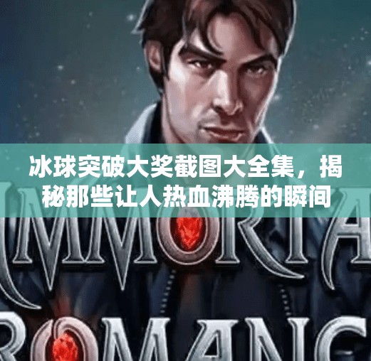 冰球突破大奖截图大全集，揭秘那些让人热血沸腾的瞬间！冰球突破大奖截图大全集