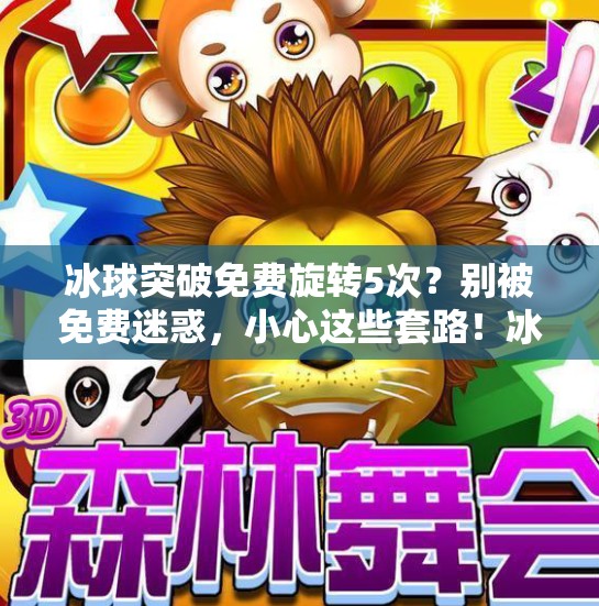 冰球突破免费旋转5次？别被免费迷惑，小心这些套路！冰球突破免费旋转5次
