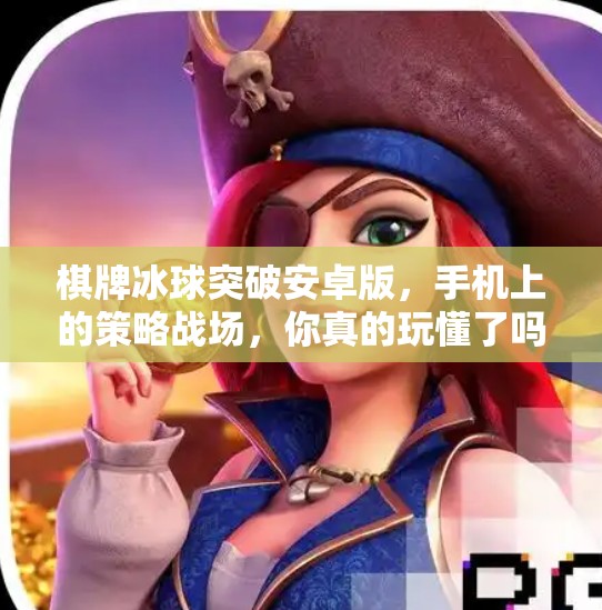 棋牌冰球突破安卓版，手机上的策略战场，你真的玩懂了吗？棋牌冰球突破安卓版