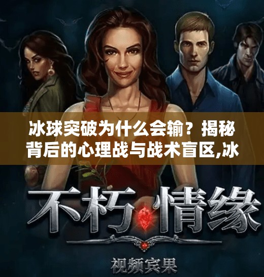 冰球突破为什么会输？揭秘背后的心理战与战术盲区,冰球突破为什么会输