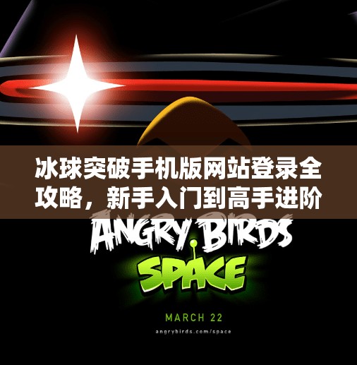 冰球突破手机版网站登录全攻略，新手入门到高手进阶，轻松玩转手机端竞技体验！冰球突破手机版网站登录