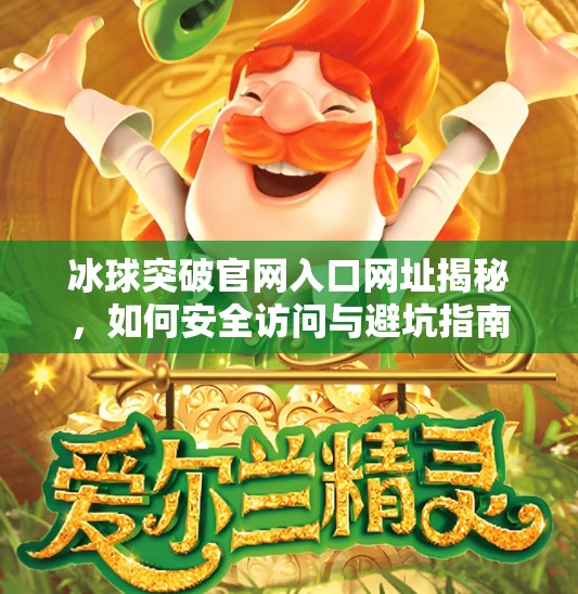 冰球突破官网入口网址揭秘，如何安全访问与避坑指南,冰球突破官网入口网址