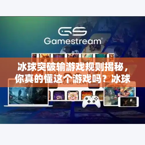 冰球突破输游戏规则揭秘，你真的懂这个游戏吗？冰球突破输游戏规则